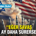 “Eğer savaş, iki ay daha sürerse...”