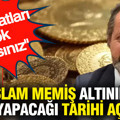 İslam Memiş altının zirve yapacağı tarihi açıkladı: Bu fiyatları çok ararsınız