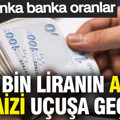 800 bin liranın aylık faizi uçuşa geçti: İşte banka banka oranlar