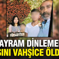 Bayram dinlemedi, karısını vahşice öldürdü