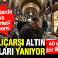 Kapalıçarşı altın fiyatları yanıyor: 40 yıl sonra bir ilk yaşandı