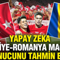 Yapay zeka Türkiye-Romanya maçının sonucunu tahmin etti
