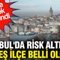 İstanbul'da risk altındaki beş ilçe belli oldu: 39 ilçe tek tek incelendi