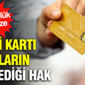 Kredi kartı olanların bilmediği hak: 15 günlük mucize