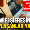 Wifi şifresini paylaşanlar dikkat: Yanlışlıkla suç işleyebilirsiniz