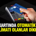 Kredi kartında otomatik ödeme talimatı olanlar dikkat...