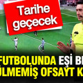 Türk futbolunda eşi benzeri görülmemiş ofsayt kararı: Tarihe geçecek