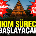 Bağ evi ve bungalov dönemi bitiyor: Yıkım süreci başlayacak