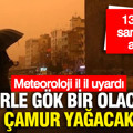 Meteoroloji açıkladı: Yerle gök bir olacak, çamur yağacak