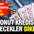 Konut kredisi çekeceklere uyarı: Başvuru iptal olabilir