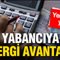 Yabancıya vergi avantajı: Yeni paket yolda