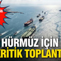 Hürmüz için kritik toplantı: 30’dan fazla ülke bir arada