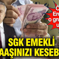 SGK uzmanı Özgür Erdursun o gruptakileri uyardı: SGK emekli maaşınızı kesebilir