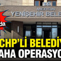 Bir CHP'li belediyeye daha operasyon iddiası
