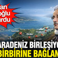 Karadeniz birleşiyor 6 il birbirine bağlanıyor: Bakan Uraloğlu açıkladı