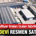 Türkiye'nin dev holdingi milyarları bulan fabrikasını tamamen satıyor