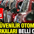 En güvenilir otomobil markaları belli oldu: Zirve değişti