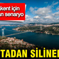 İstanbul haritadan silinebilir: Megakent için korkutan senaryo