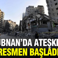 Lübnan’da ateşkes resmen başladı