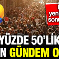 Türkiye Raporu'ndan yeni anket: Yüzde 50'lik oran gündem oldu