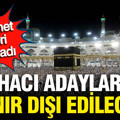 Diyanet İşleri açıkladı: Hacı adayları sınır dışı edilecek