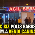 Genç kız polis babasının silahıyla kendi canına kıydı