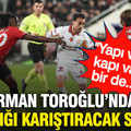 Erman Toroğlu'ndan Galatasaray maçı sonrası ortalığı karıştıracak sözler