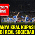 İspanya Kral Kupası'nın sahibi Real Sociedad oldu: Muazzam bir final