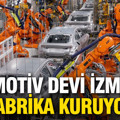 Otomotiv devinin İzmir'deki fabrikası tamamlanma noktasında: Nisan'da üretim hedefleniyor