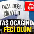 Taş ocağında feci ölüm: Taş kırma makinesine kaptırdığı koluyla can verdi