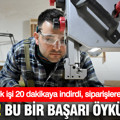 Dikkat... bu bir başarı öyküsüdür: Yarım günlük işi 20 dakikaya indirdi, siparişlere yetişemiyor