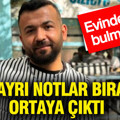 Evinde ölü bulmuştu: Ayrı ayrı notlar bıraktığı ortaya çıktı