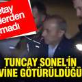 Tuncay Sonel'in cezaevine götürüldüğü anlarda dikkat çeken detay