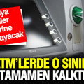 ATM’lerde o sınır tamamen kalktı: Bankaya gidenler gözlerine inanamayacak