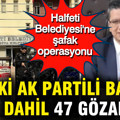Halfeti Belediyesi'ne şafak operasyonu: Eski AK Partili Belediye Başkanı dahil 47 gözaltı