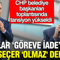 Karalar ‘Göreve iade’ istedi, Seçer 'olmaz' dedi: CHP belediye başkanları toplantısında tansiyon yükseldi