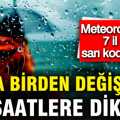 Meteoroloji’den 7 il için sarı kodlu uyarı: Hava birden değişiyor