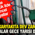 Akaryakıta dev zam: Tabelalar gece yarısı değişti... İşte 3 büyük ilde güncel fiyatlar