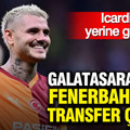 Galatasaray’dan Fenerbahçe’ye transfer çalımı: Icardi'nin yerine gelecek