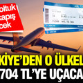 Türkiye’den o ülkelere 2 bin 704 TL’ye uçacaksınız: Sınırlı koltuk kapış kapış gidecek