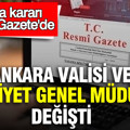 Ankara Valisi ve Emniyet Genel Müdürü değişti: Atama kararı Resmi Gazete'de