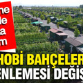 Hobi bahçeleri düzenlemesi değişiyor: Üretene müjde, ranta yıkım
