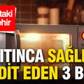 Mutfaktaki gizli zehir: Isıtınca sağlığı tehdit eden 3 besin