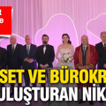 Siyaset ve bürokrasiyi buluşturan nikah: 34 şahit eşliğinde “evet”