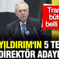 Aziz Yıldırım'ın 5 teknik direktör adayı ve transfer bütçesi