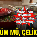 Meğer hem dayanıklı hem de daha sağlıklıymış: Döküm mü, çelik mi?