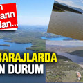 Son yağışların ardından… İşte barajlarda doluluk oranları