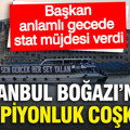 İstanbul Boğazı'nda şampiyonluk coşkusu: Başkan anlamlı gecede stat müjdesi verdi