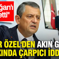 Özgür Özel'den Akın Gürlek hakkında çarpıcı iddialar: Erdoğan'ı dinletti
