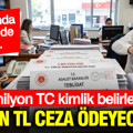 3 milyon TC kimlik belirlendi: 100 bin TL ceza ödeyecekler